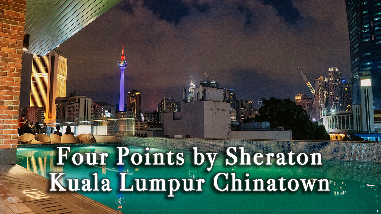 【Review】Four Points by Sheraton Kuala Lumpur, Chinatown Malaysia