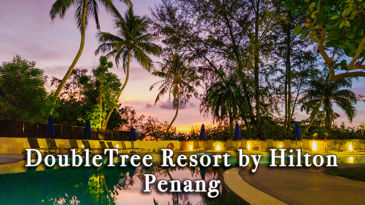 【Review】DoubleTree Resort by Hilton Penang Malaysia