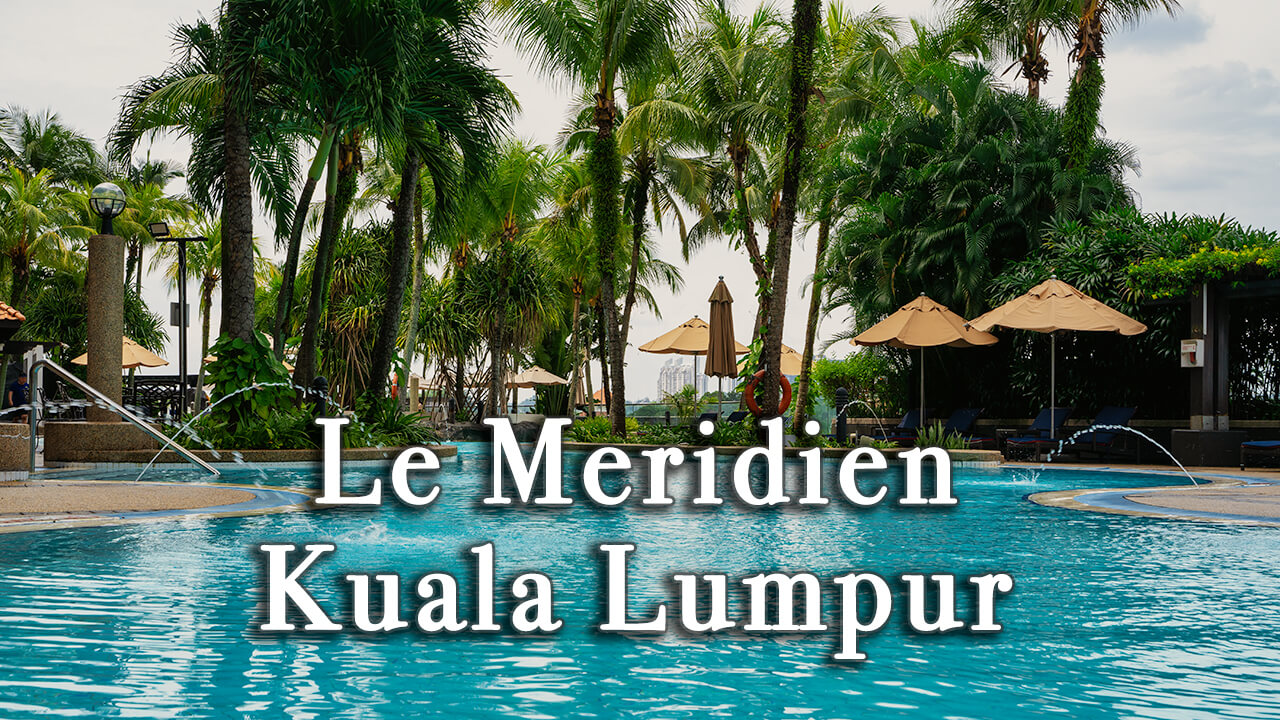 【Review】Le Meridien Kuala Lumpur Malaysia