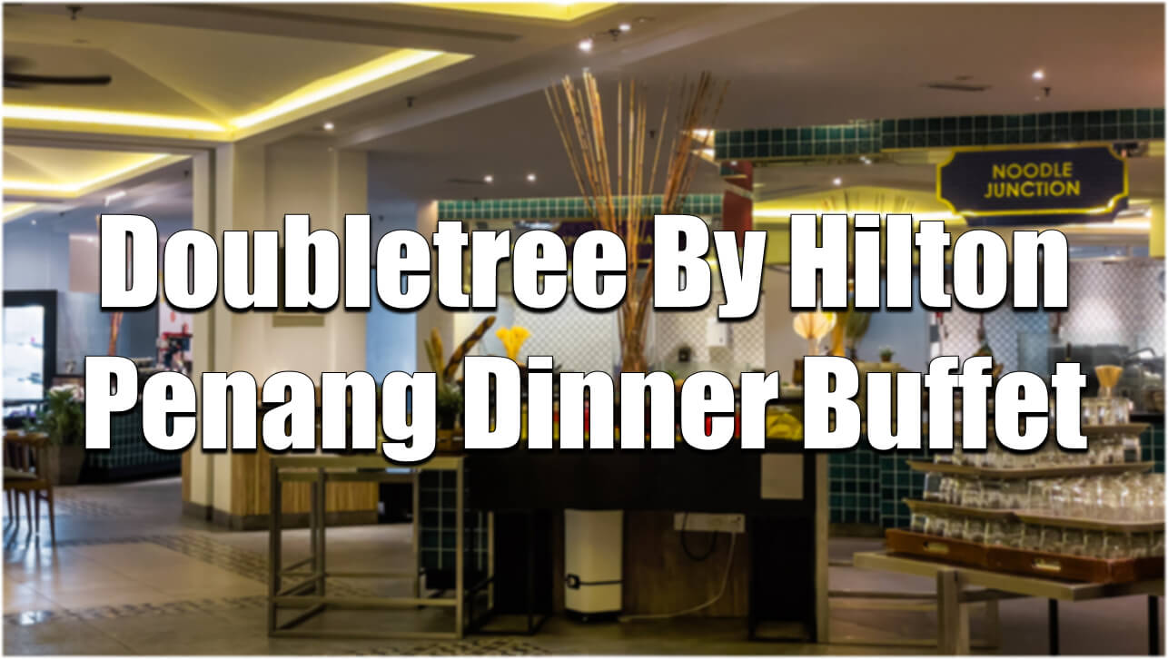 【Review】Dinner Buffet at DoubleTree Resort by Hilton Penang, Malaysia